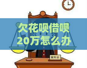 欠花呗借呗20万怎么办