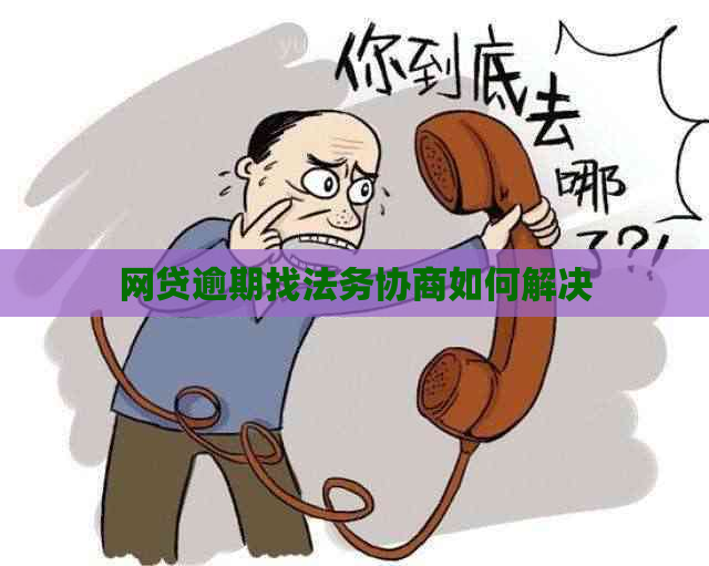 网贷逾期找法务协商如何解决