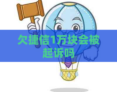 欠捷信1万块会被起诉吗