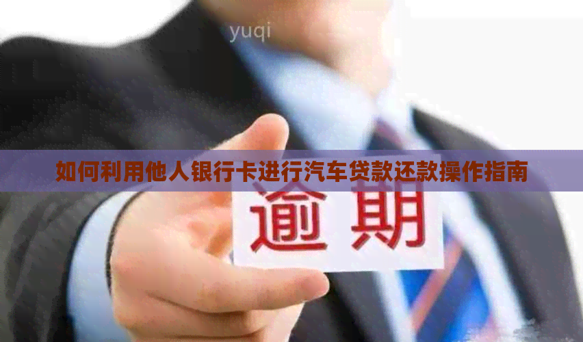 如何利用他人银行卡进行汽车贷款还款操作指南