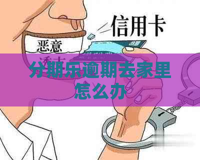 逾期去家里怎么办