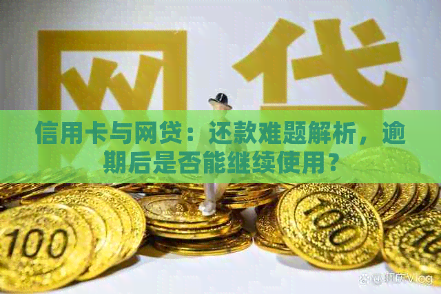 信用卡与网贷：还款难题解析，逾期后是否能继续使用？