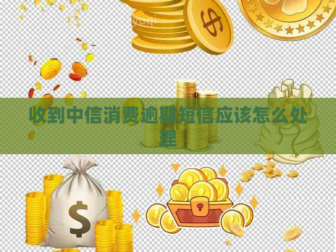 收到中信消费逾期短信应该怎么处理