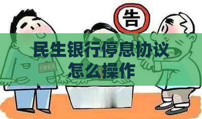 民生银行停息协议怎么操作