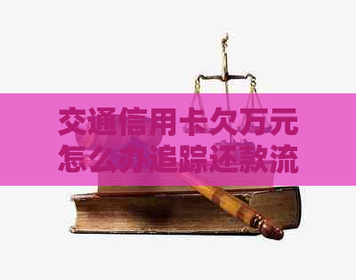 交通信用卡欠万元怎么办追踪还款流程