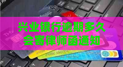 兴业银行逾期多久会寄律师函通知