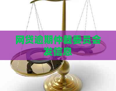 网贷逾期仲裁委员会发信息