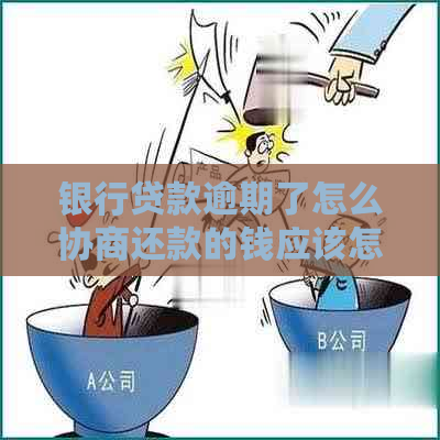 银行贷款逾期了怎么协商还款的钱应该怎么处理