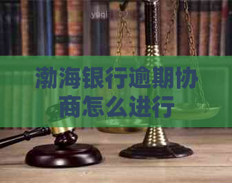 渤海银行逾期协商怎么进行