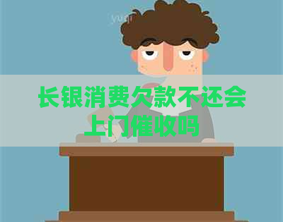 长银消费欠款不还会上门吗