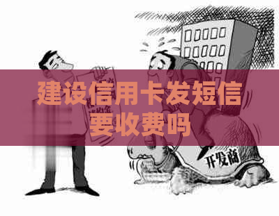 建设信用卡发短信要收费吗