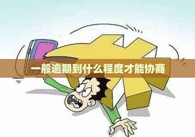 一般逾期到什么程度才能协商