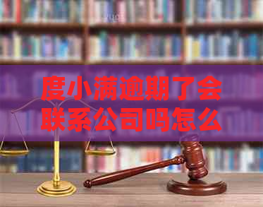 度小满逾期了会联系公司吗怎么办