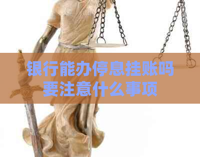 银行能办停息挂账吗要注意什么事项