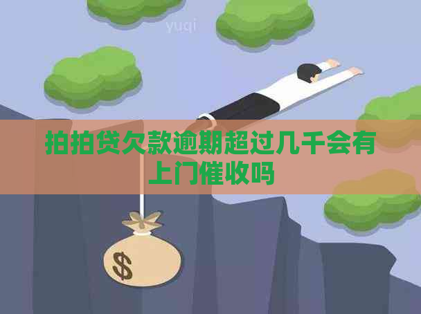 欠款逾期超过几千会有上门吗