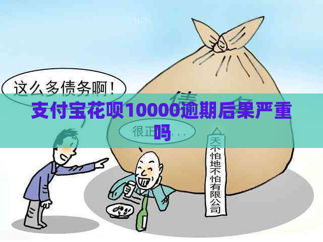 支付宝花呗10000逾期后果严重吗