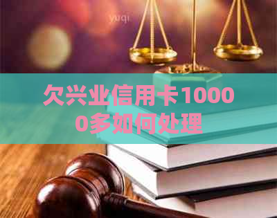 欠兴业信用卡10000多如何处理