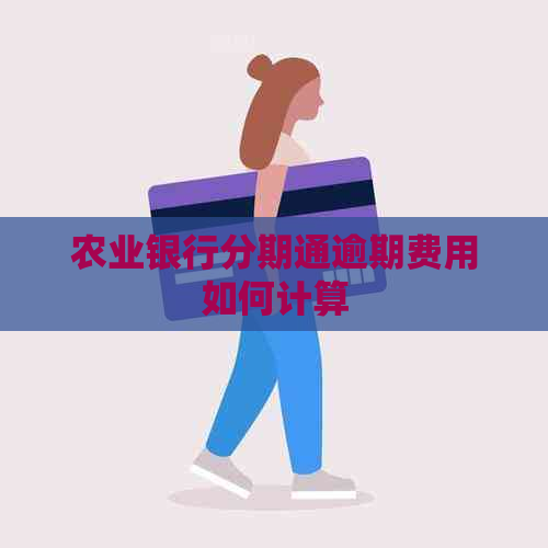 农业银行分期通逾期费用如何计算