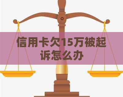 信用卡欠15万被起诉怎么办