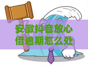 安徽抖音放心借逾期怎么处理