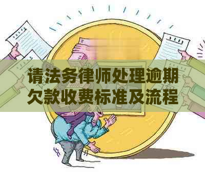 请法务律师处理逾期欠款收费标准及流程解析