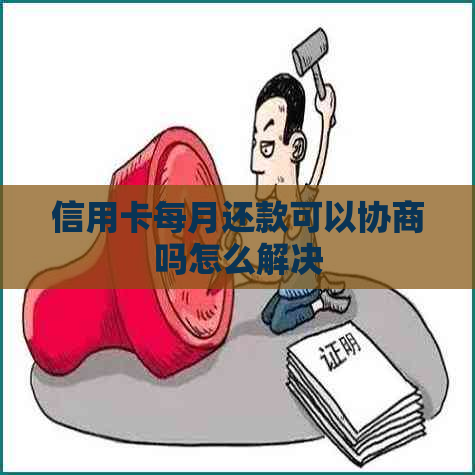 信用卡每月还款可以协商吗怎么解决