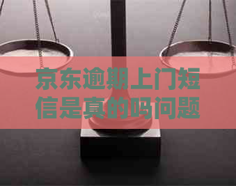 京东逾期上门短信是真的吗问题解决方案