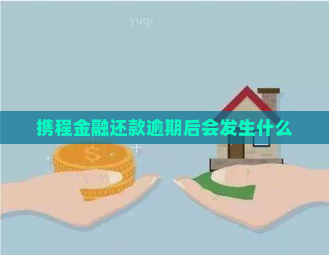 携程金融还款逾期后会发生什么