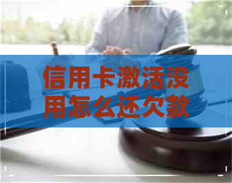 信用卡激活没用怎么还欠款了呢