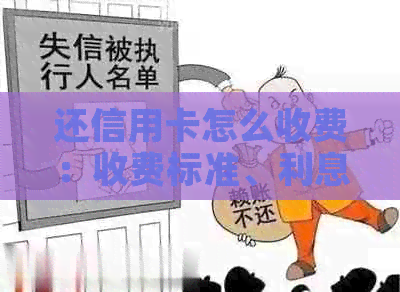 还信用卡怎么收费：收费标准、利息、使用及其它相关问题解答