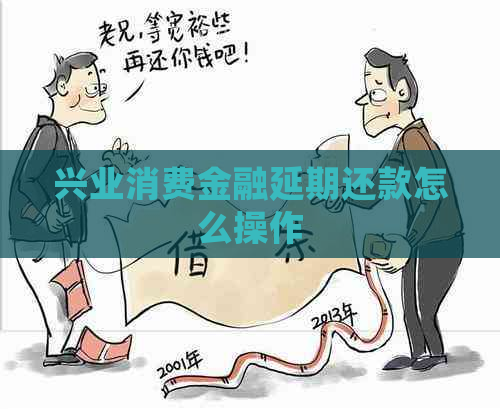 兴业消费金融延期还款怎么操作