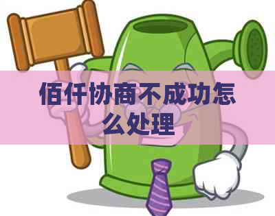 佰仟协商不成功怎么处理