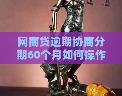 网商贷逾期协商分期60个月如何操作