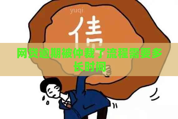 网贷逾期被仲裁了流程需要多长时间