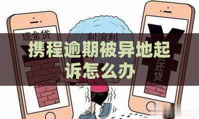 携程逾期被异地起诉怎么办