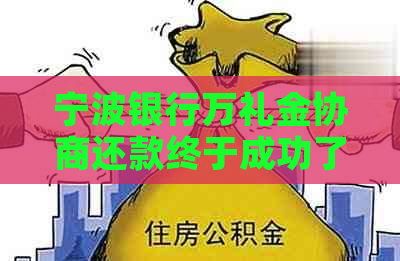 宁波银行万礼金协商还款终于成功了