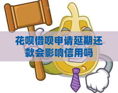 花呗借呗申请延期还款会影响信用吗