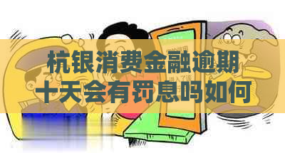 杭银消费金融逾期十天会有罚息吗如何处理