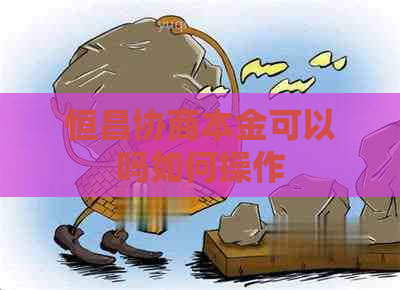 恒昌协商本金可以吗如何操作