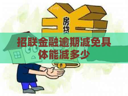 招联金融逾期减免具体能减多少