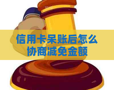 信用卡呆账后怎么协商减免金额