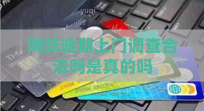 网贷逾期上门调查合法吗是真的吗