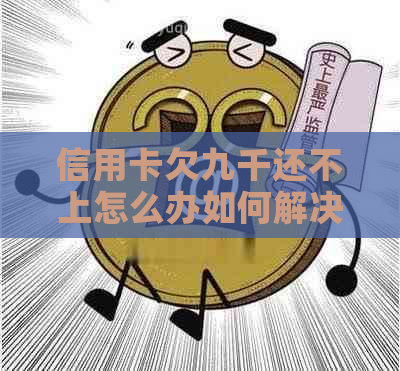 信用卡欠九千还不上怎么办如何解决