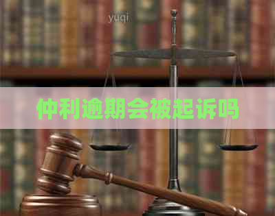 仲利逾期会被起诉吗