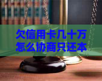 欠信用卡几十万怎么协商只还本金