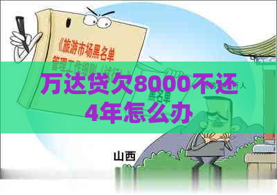 万达贷欠8000不还4年怎么办