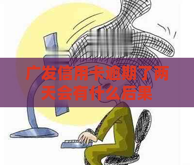 广发信用卡逾期了两天会有什么后果