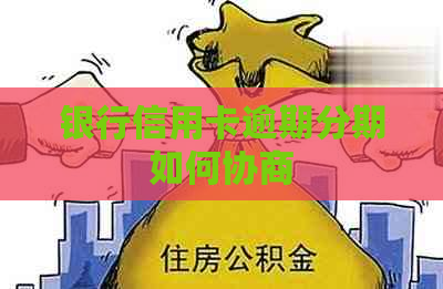 银行信用卡逾期分期如何协商