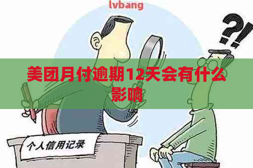 美团月付逾期12天会有什么影响