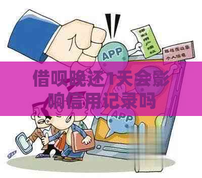 借呗晚还1天会影响信用记录吗